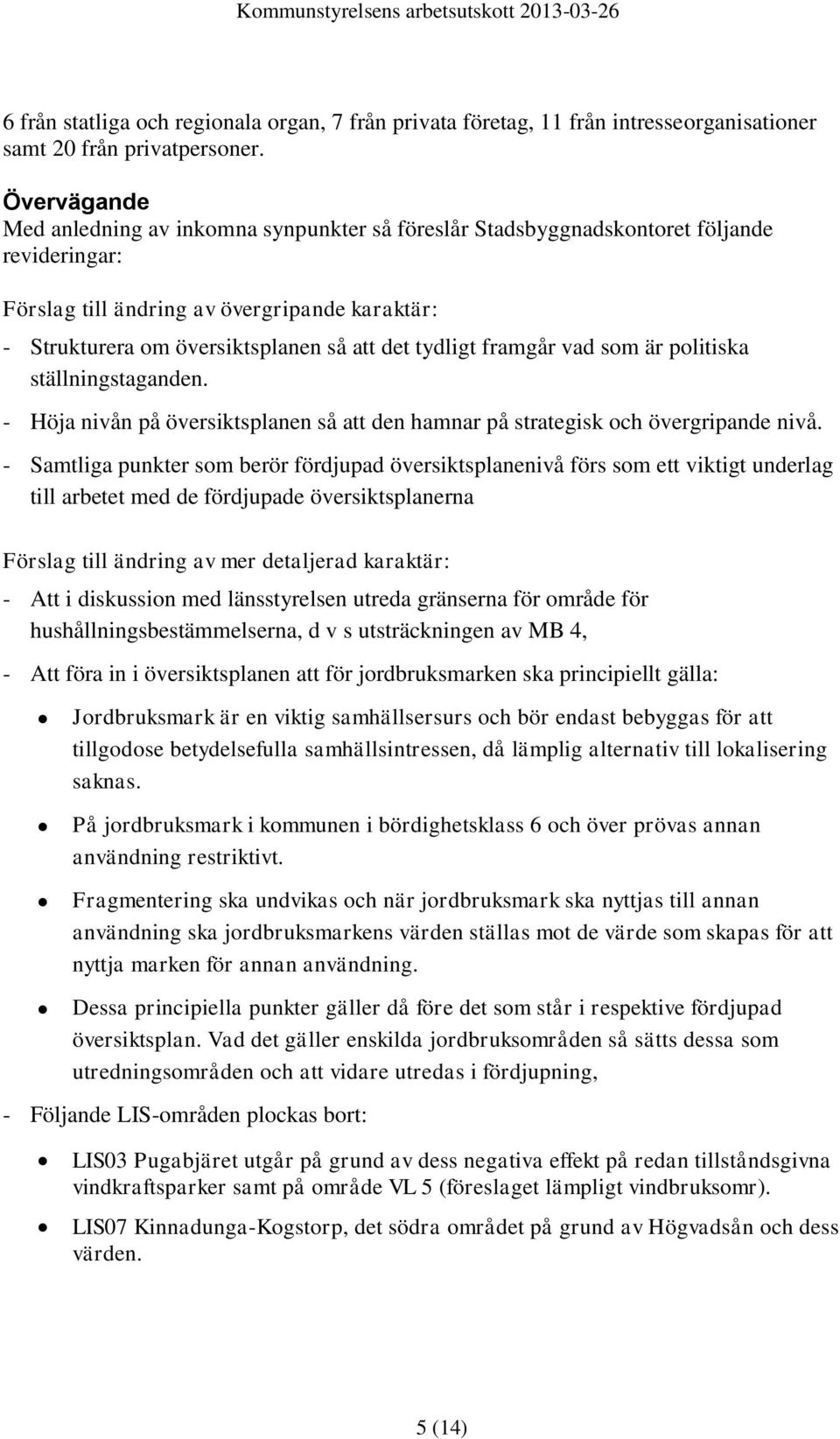 tydligt framgår vad som är politiska ställningstaganden. - Höja nivån på översiktsplanen så att den hamnar på strategisk och övergripande nivå.