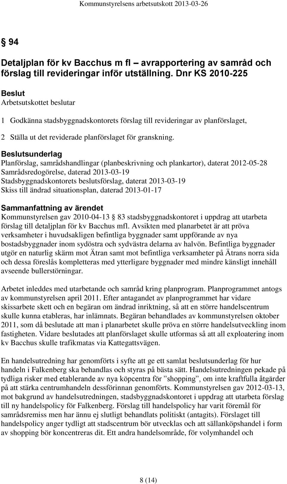 Beslutsunderlag Planförslag, samrådshandlingar (planbeskrivning och plankartor), daterat 2012-05-28 Samrådsredogörelse, daterad 2013-03-19 Stadsbyggnadskontorets beslutsförslag, daterat 2013-03-19