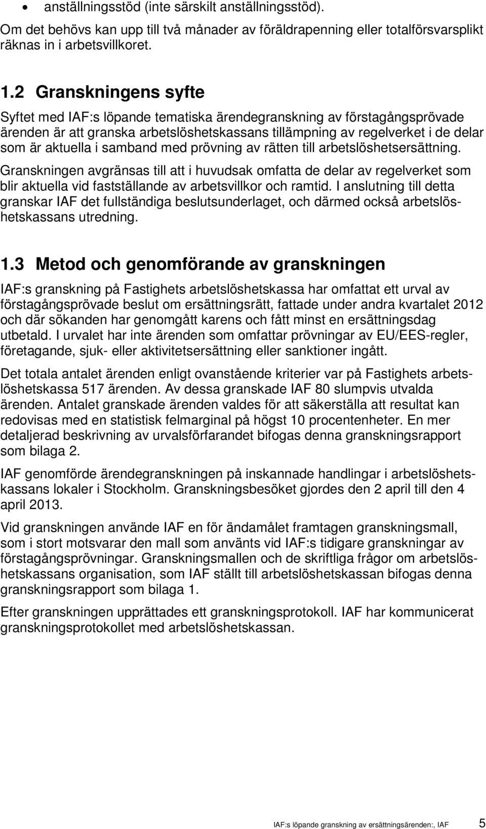 samband med prövning av rätten till arbetslöshetsersättning. Granskningen avgränsas till att i huvudsak omfatta de delar av regelverket som blir aktuella vid fastställande av arbetsvillkor och ramtid.