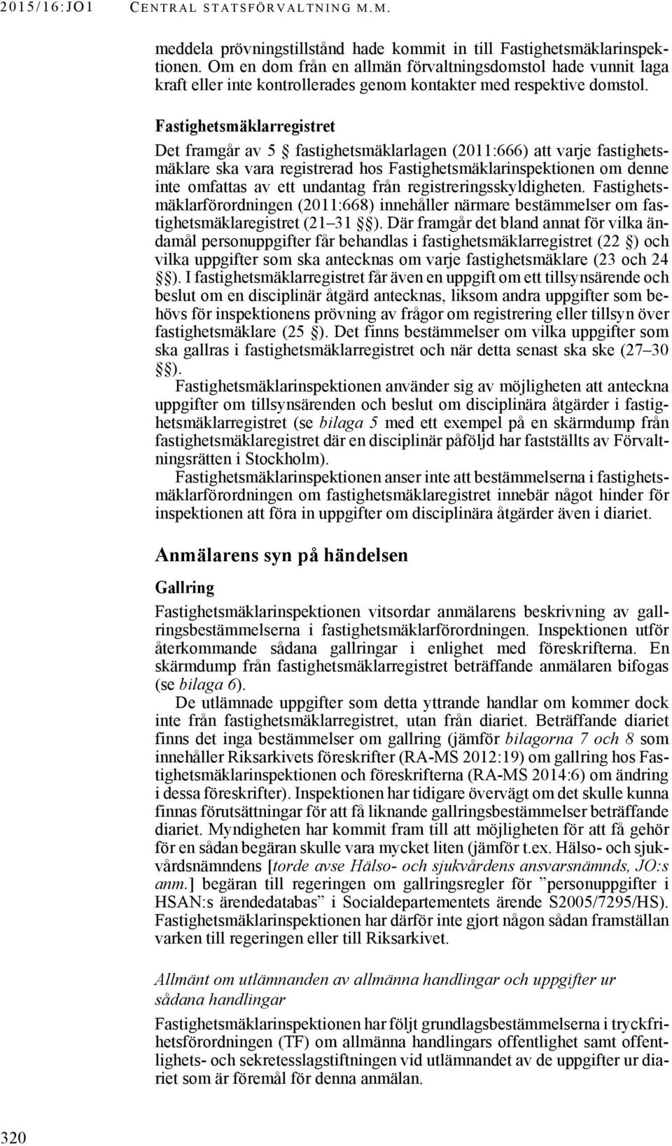 Fastighetsmäklarregistret Det framgår av 5 fastighetsmäklarlagen (2011:666) att varje fastighetsmäklare ska vara registrerad hos Fastighetsmäklarinspektionen om denne inte omfattas av ett undantag