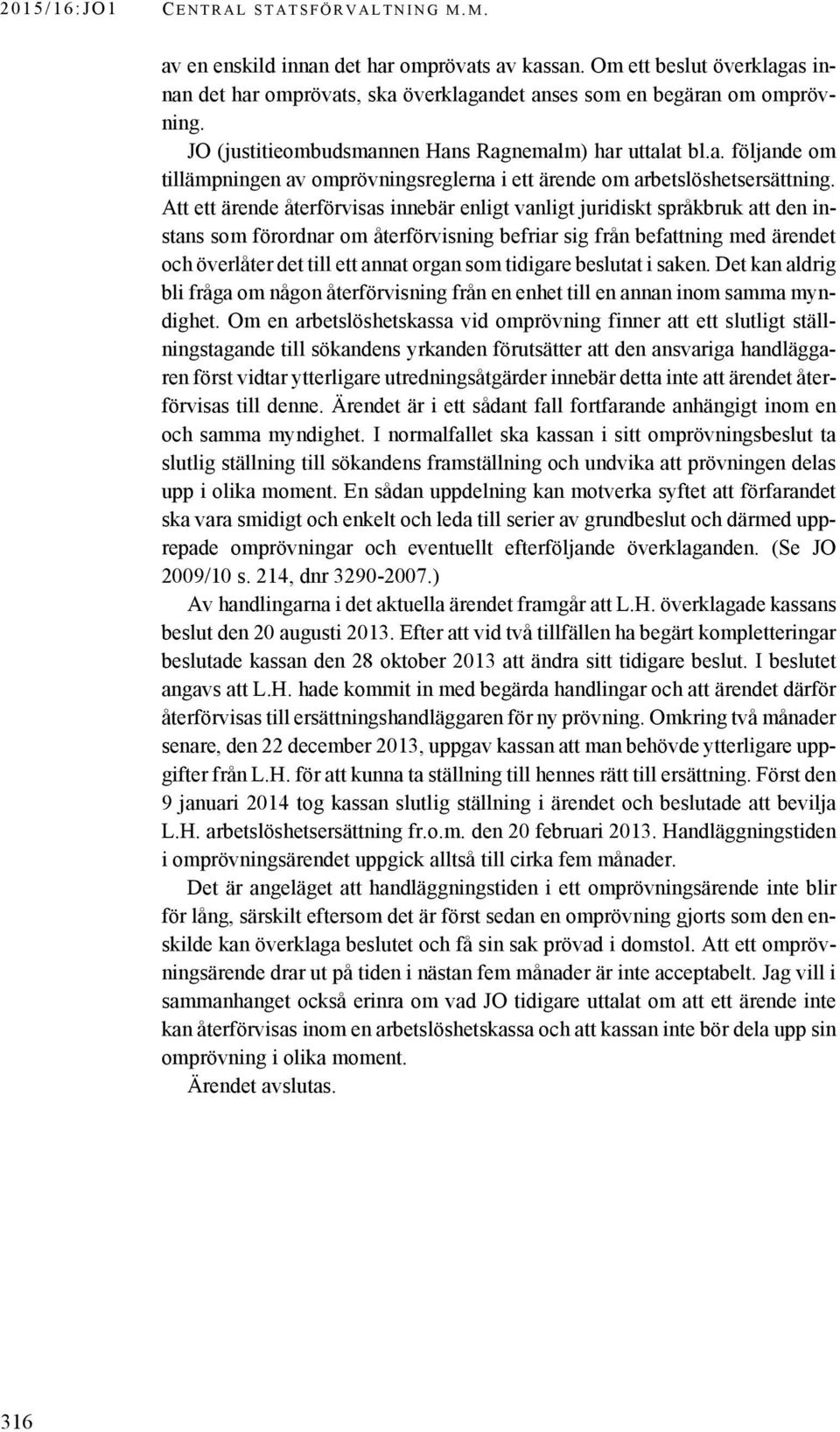 Att ett ärende återförvisas innebär enligt vanligt juridiskt språkbruk att den instans som förordnar om återförvisning befriar sig från befattning med ärendet och överlåter det till ett annat organ