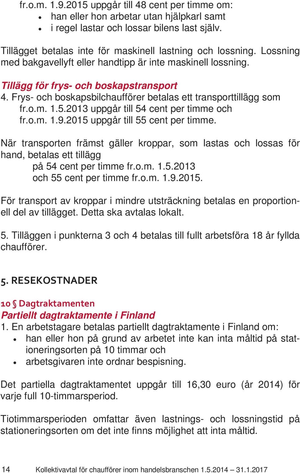 2013 uppgår till 54 cent per timme och fr.o.m. 1.9.2015 uppgår till 55 cent per timme.