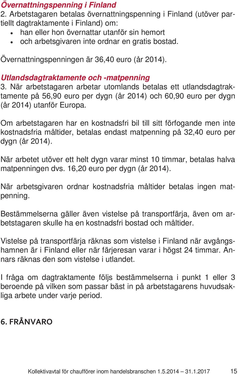 Övernattningspenningen är 36,40 euro (år 2014). Utlandsdagtraktamente och -matpenning 3.