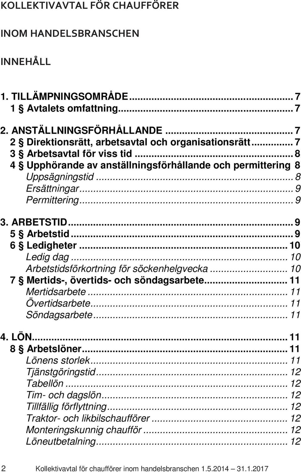 .. 10 Ledig dag... 10 Arbetstidsförkortning för söckenhelgvecka... 10 7 Mertids-, övertids- och söndagsarbete... 11 Mertidsarbete... 11 Övertidsarbete... 11 Söndagsarbete... 11 4. LÖN.