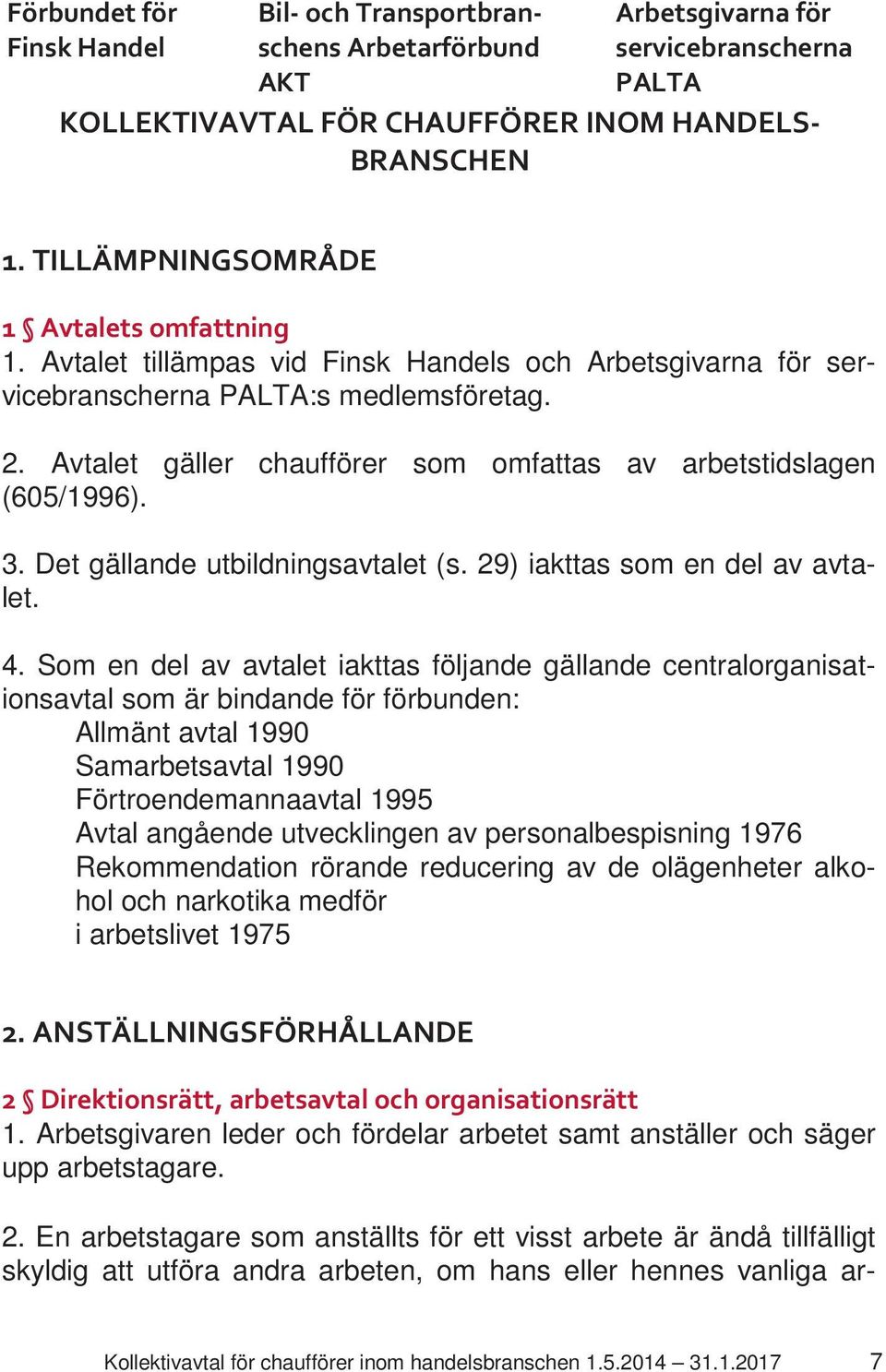 Avtalet gäller chaufförer som omfattas av arbetstidslagen (605/1996). 3. Det gällande utbildningsavtalet (s. 29) iakttas som en del av avtalet. 4.