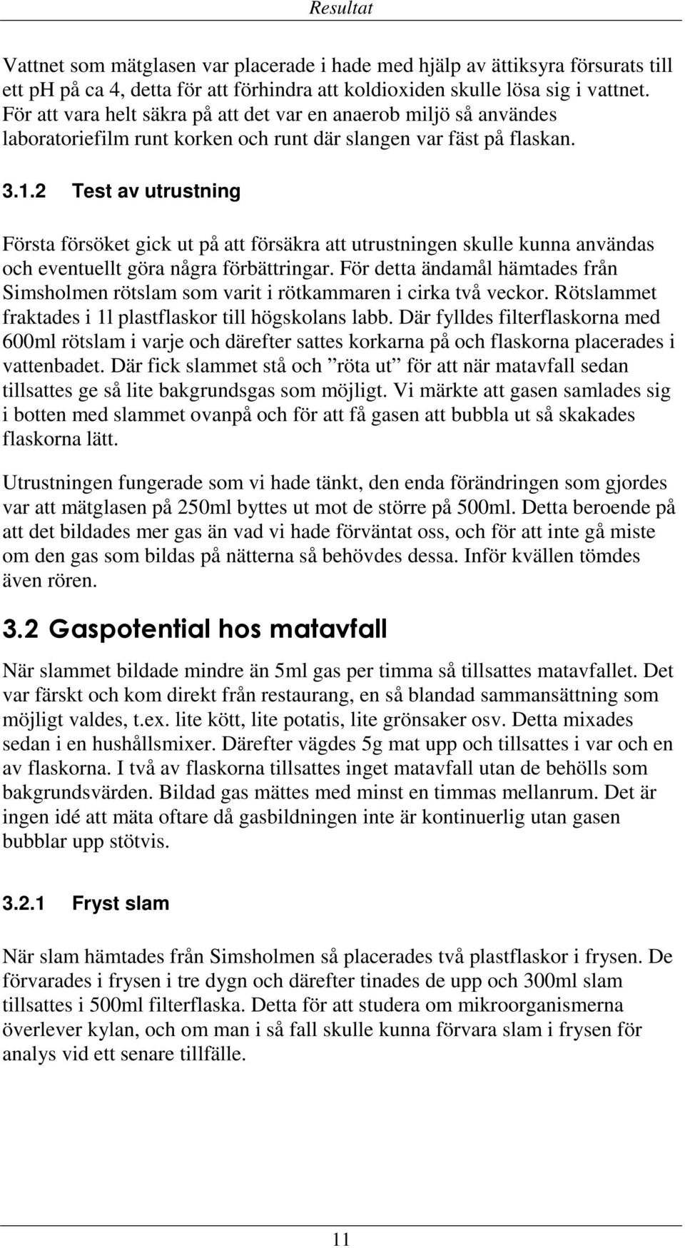 2 Test av utrustning Första försöket gick ut på att försäkra att utrustningen skulle kunna användas och eventuellt göra några förbättringar.