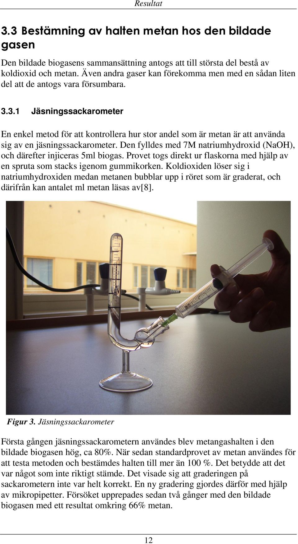 3.1 Jäsningssackarometer En enkel metod för att kontrollera hur stor andel som är metan är att använda sig av en jäsningssackarometer.