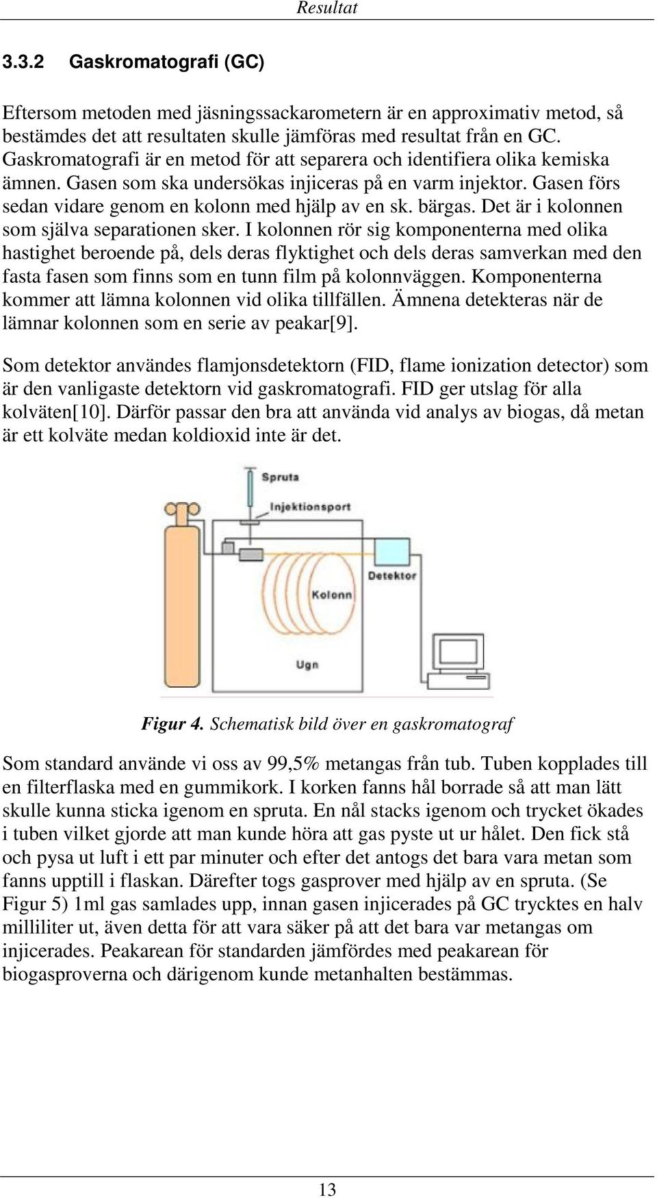bärgas. Det är i kolonnen som själva separationen sker.