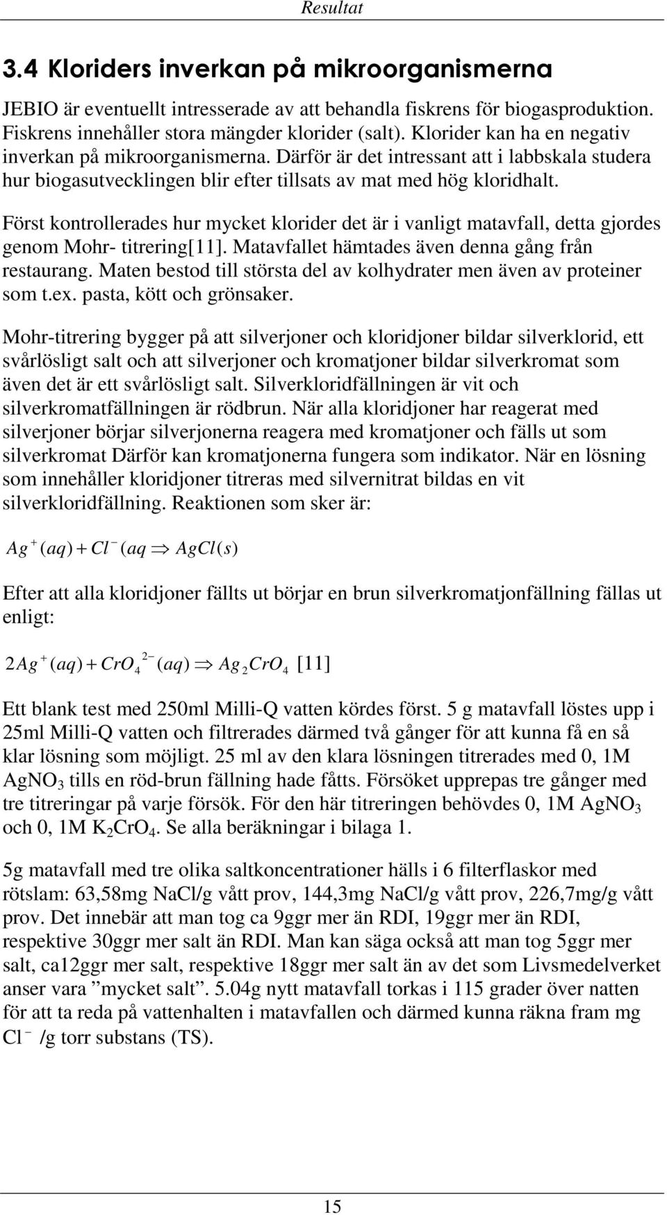 Först kontrollerades hur mycket klorider det är i vanligt matavfall, detta gjordes genom Mohr- titrering[11]. Matavfallet hämtades även denna gång från restaurang.