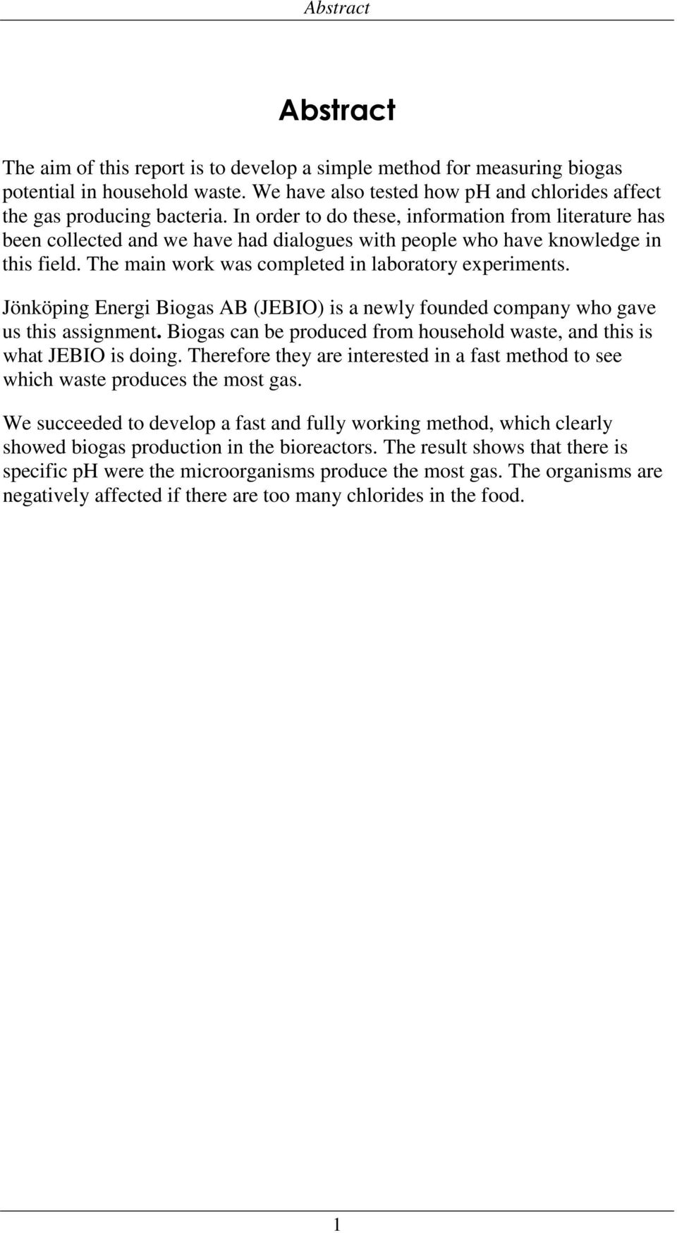 Jönköping Energi Biogas AB (JEBIO) is a newly founded company who gave us this assignment. Biogas can be produced from household waste, and this is what JEBIO is doing.