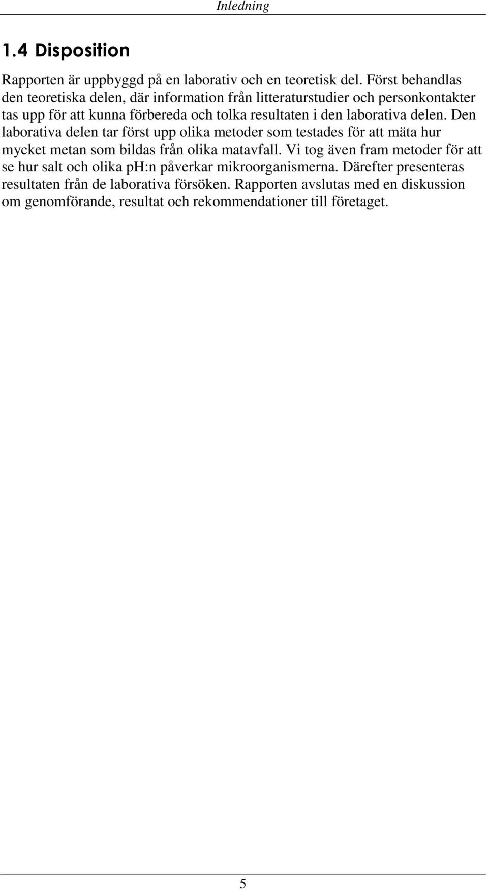 laborativa delen. Den laborativa delen tar först upp olika metoder som testades för att mäta hur mycket metan som bildas från olika matavfall.