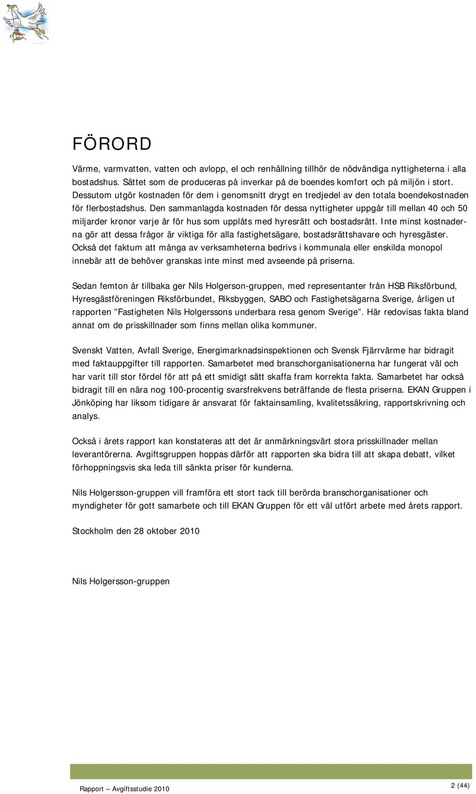 Den sammanlagda kostnaden för dessa nyttigheter uppgår till mellan 40 och 50 miljarder kronor varje år för hus som upplåts med hyresrätt och bostadsrätt.