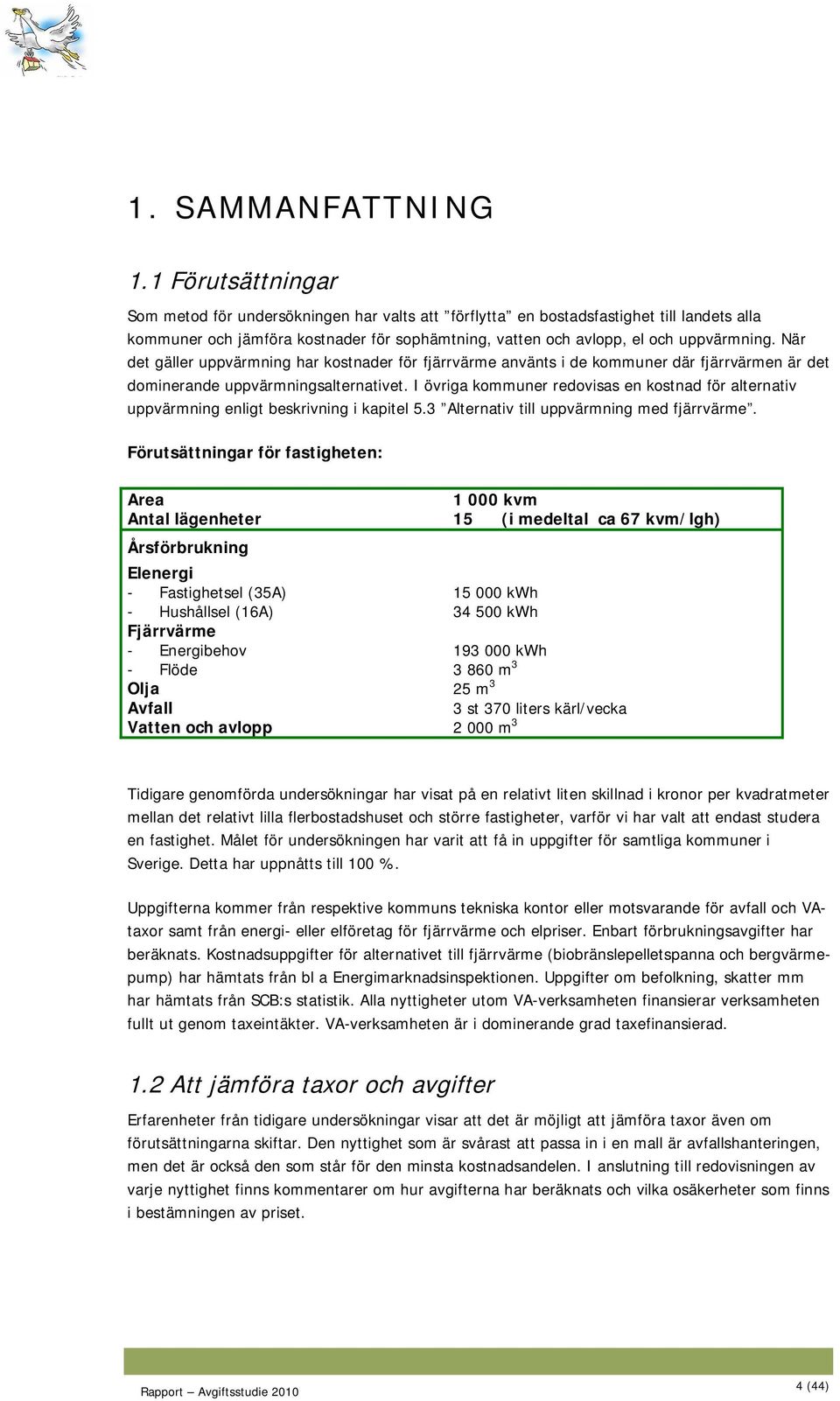 När det gäller uppvärmning har kostnader för fjärrvärme använts i de kommuner där fjärrvärmen är det dominerande uppvärmningsalternativet.