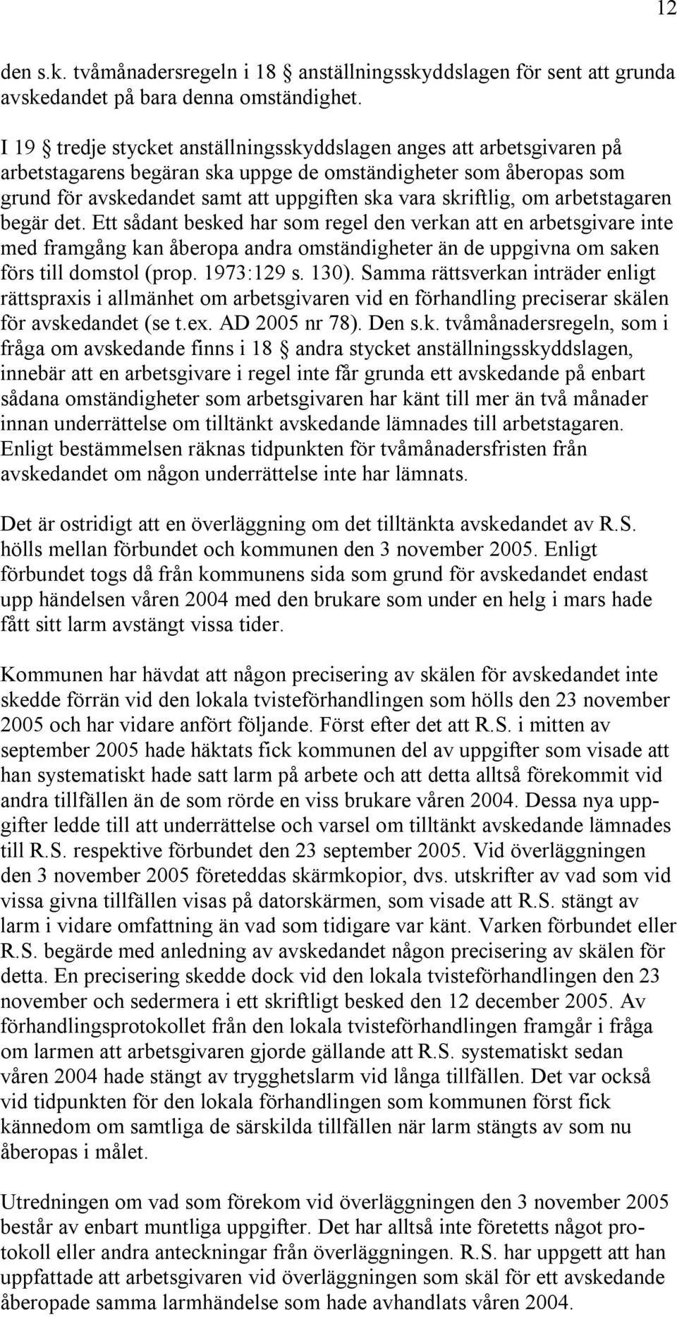 om arbetstagaren begär det. Ett sådant besked har som regel den verkan att en arbetsgivare inte med framgång kan åberopa andra omständigheter än de uppgivna om saken förs till domstol (prop.