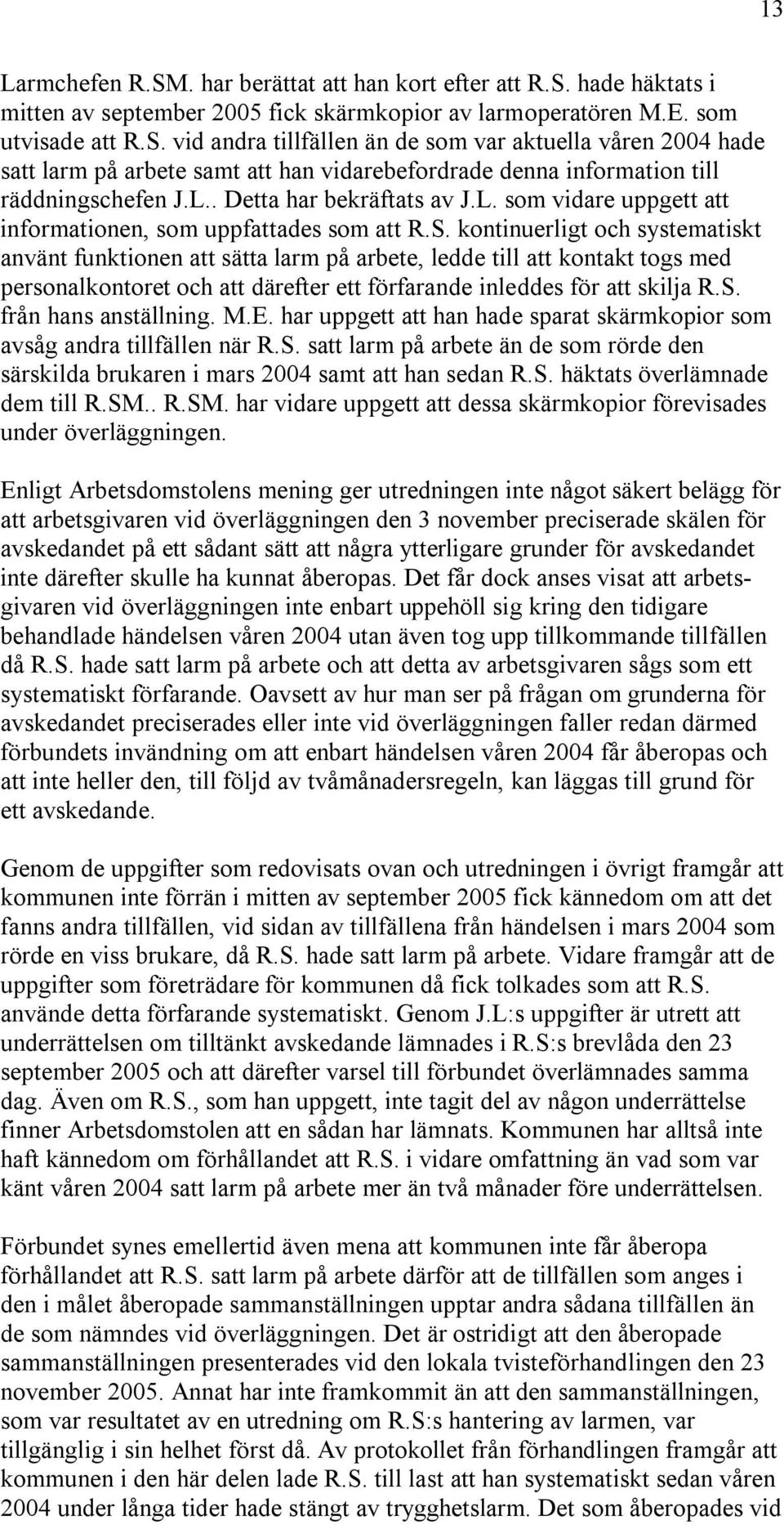 kontinuerligt och systematiskt använt funktionen att sätta larm på arbete, ledde till att kontakt togs med personalkontoret och att därefter ett förfarande inleddes för att skilja R.S.