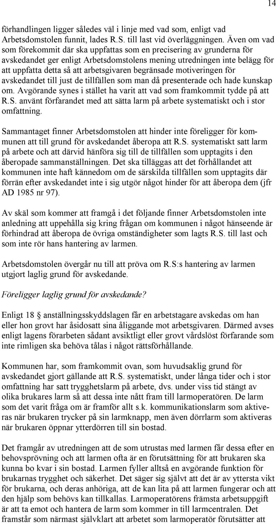 begränsade motiveringen för avskedandet till just de tillfällen som man då presenterade och hade kunskap om. Avgörande synes i stället ha varit att vad som framkommit tydde på att R.S.