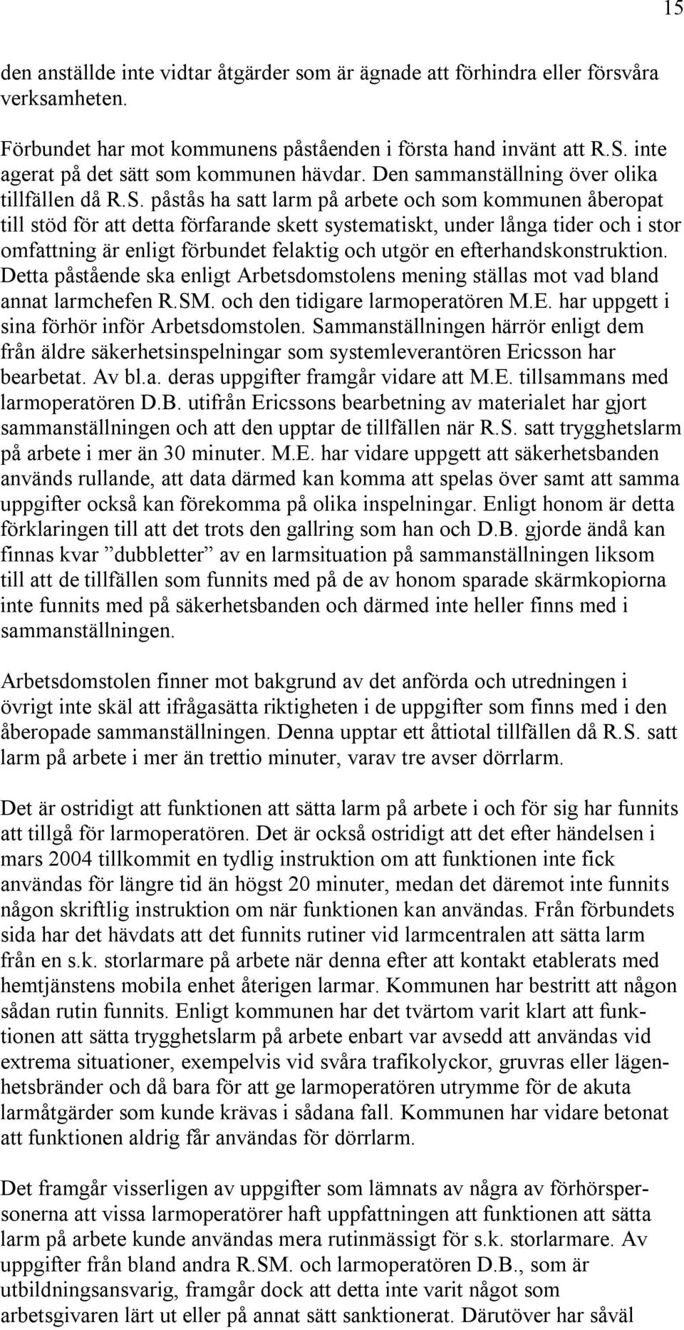 påstås ha satt larm på arbete och som kommunen åberopat till stöd för att detta förfarande skett systematiskt, under långa tider och i stor omfattning är enligt förbundet felaktig och utgör en