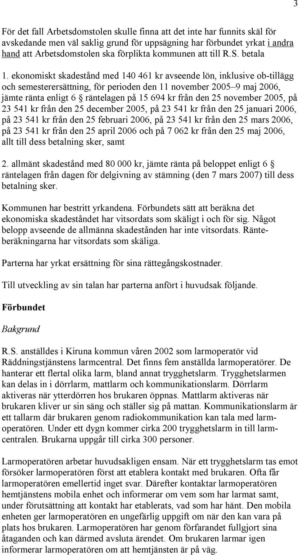 ekonomiskt skadestånd med 140 461 kr avseende lön, inklusive ob-tillägg och semesterersättning, för perioden den 11 november 2005 9 maj 2006, jämte ränta enligt 6 räntelagen på 15 694 kr från den 25