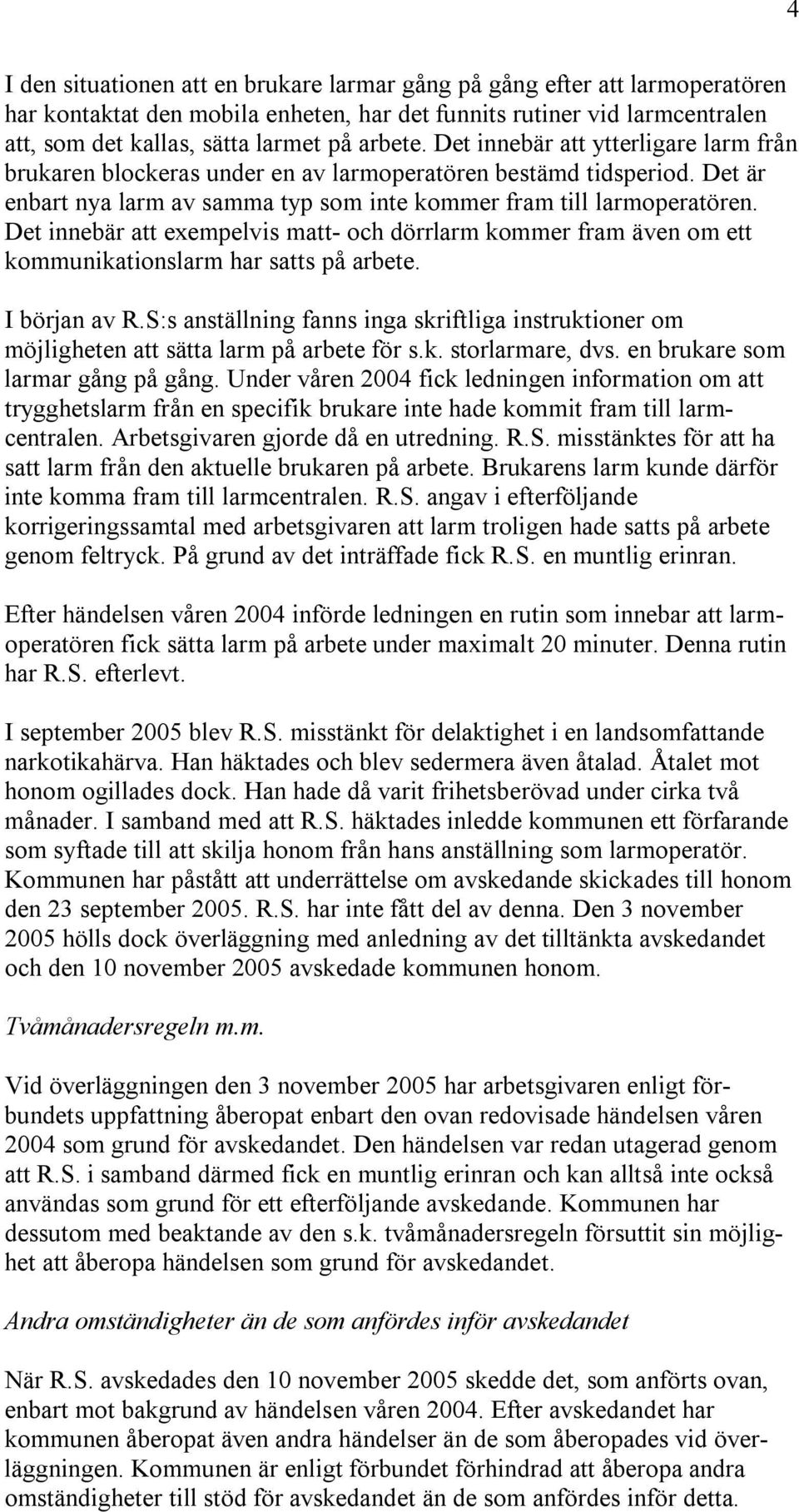 Det innebär att exempelvis matt- och dörrlarm kommer fram även om ett kommunikationslarm har satts på arbete. I början av R.