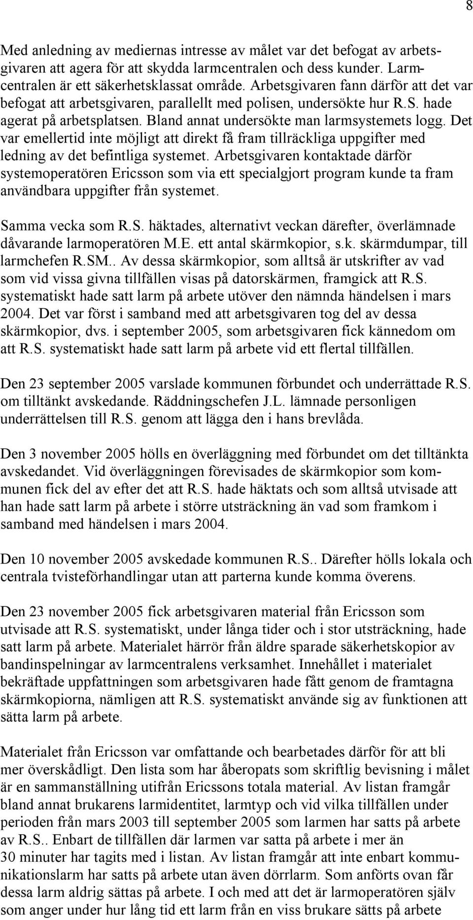 Det var emellertid inte möjligt att direkt få fram tillräckliga uppgifter med ledning av det befintliga systemet.