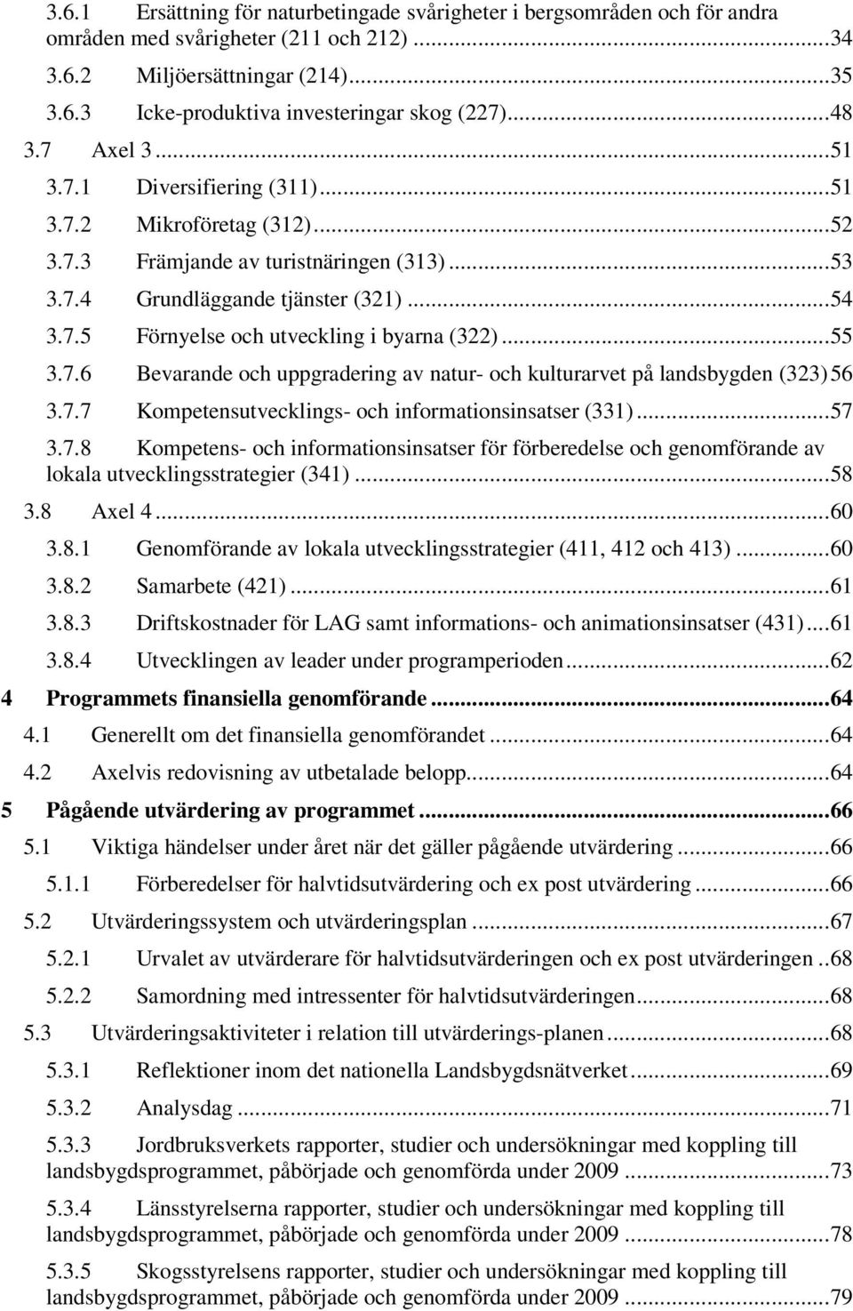 ..55 3.7.6 Bevarande och uppgradering av natur- och kulturarvet på landsbygden (323)56 3.7.7 Kompetensutvecklings- och informationsinsatser (331)...57 3.7.8 Kompetens- och informationsinsatser för förberedelse och genomförande av lokala utvecklingsstrategier (341).