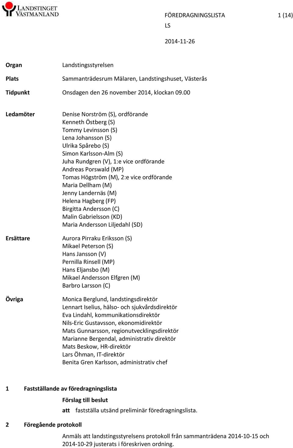ordförande Andreas Porswald (MP) Tomas Högström (M), 2:e vice ordförande Maria Dellham (M) Jenny Landernäs (M) Helena Hagberg (FP) Birgitta Andersson (C) Malin Gabrielsson (KD) Maria Andersson