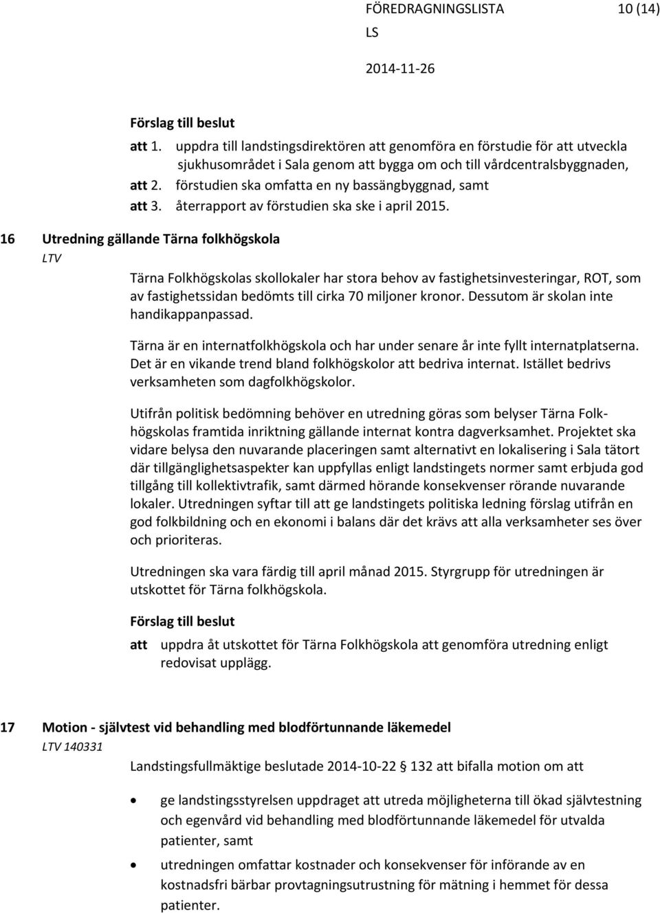 16 Utredning gällande Tärna folkhögskola LTV Tärna Folkhögskolas skollokaler har stora behov av fastighetsinvesteringar, ROT, som av fastighetssidan bedömts till cirka 70 miljoner kronor.