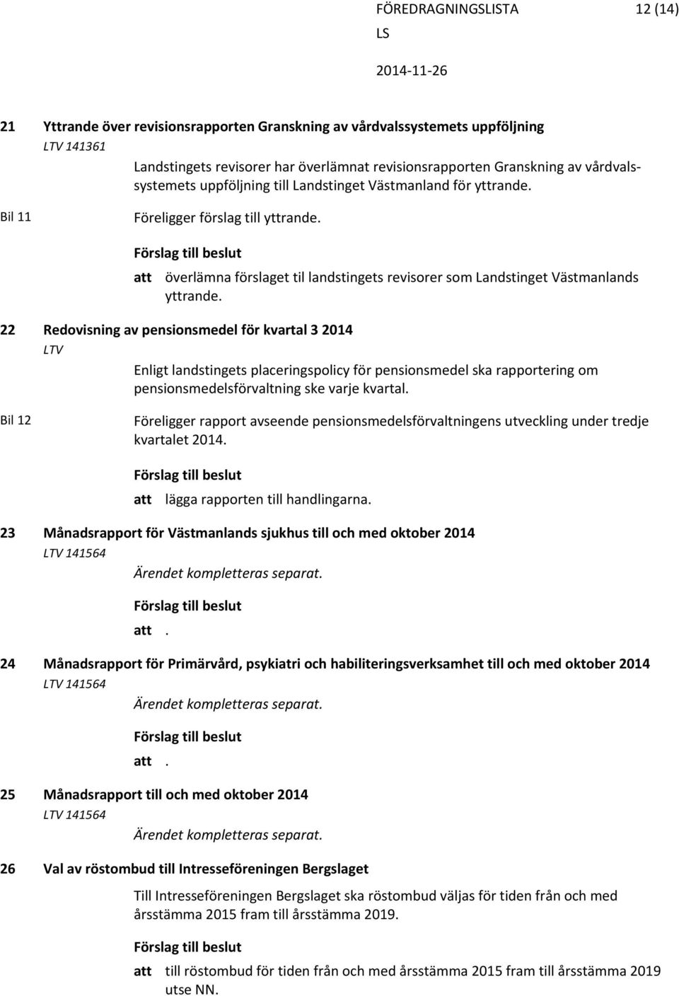 att överlämna förslaget til landstingets revisorer som Landstinget Västmanlands yttrande.