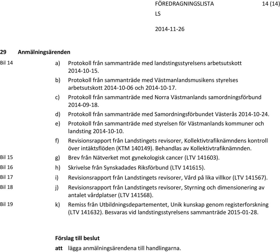 d) Protokoll från sammanträde med Samordningsförbundet Västerås 2014 10 24. e) Protokoll från sammanträde med styrelsen för Västmanlands kommuner och landsting 2014 10 10.