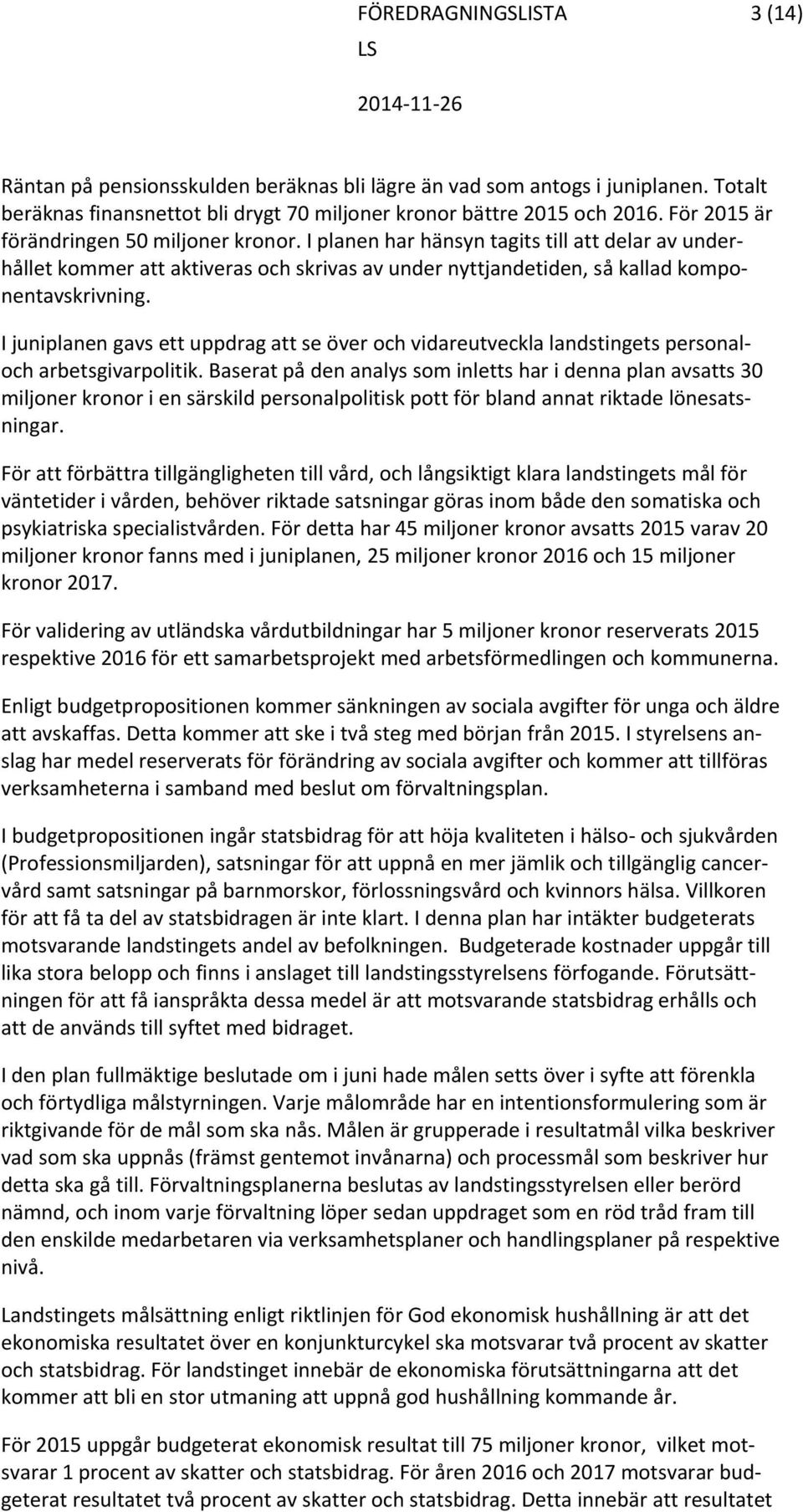I juniplanen gavs ett uppdrag att se över och vidareutveckla landstingets personaloch arbetsgivarpolitik.