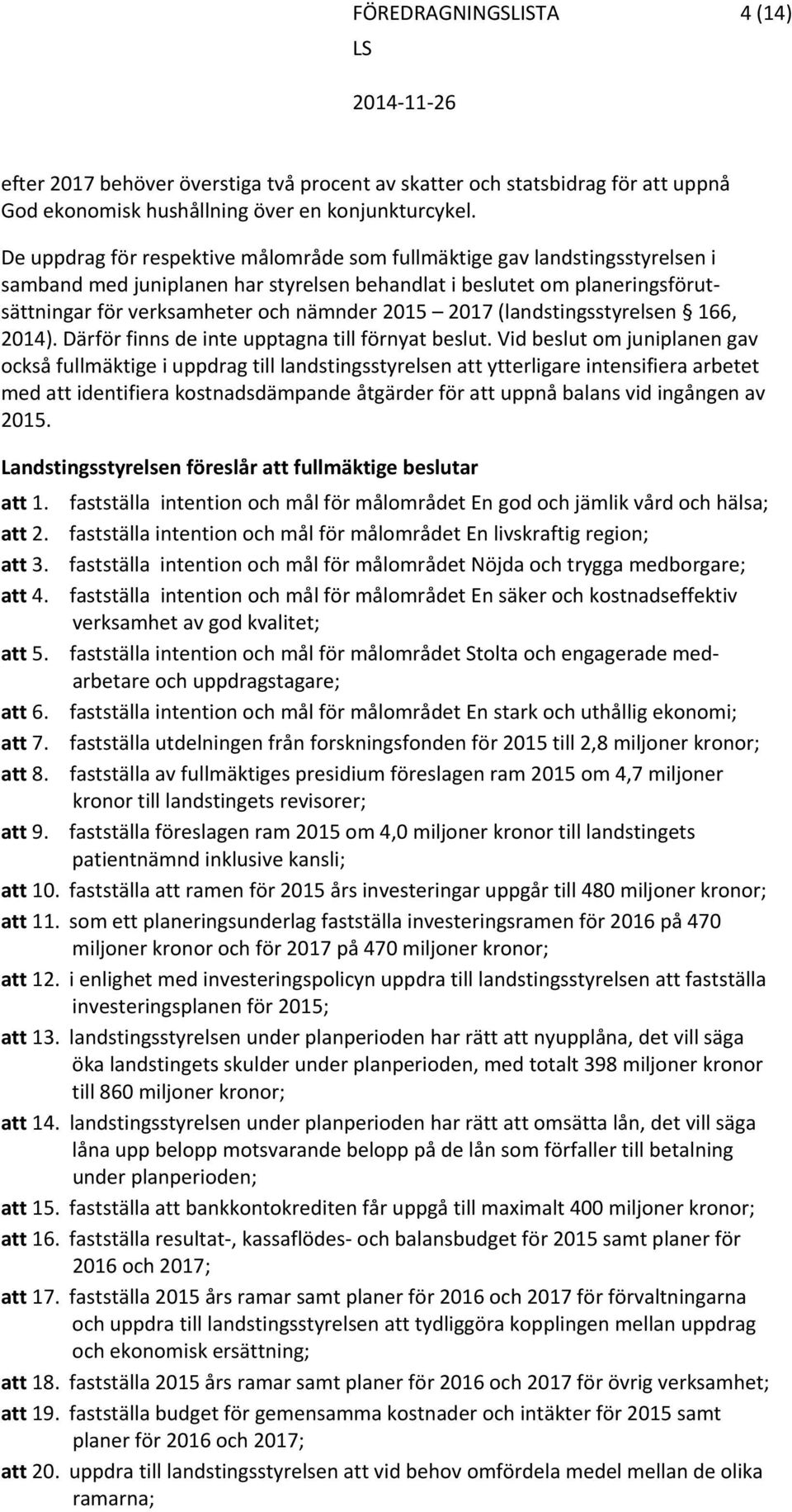 2017 (landstingsstyrelsen 166, 2014). Därför finns de inte upptagna till förnyat beslut.