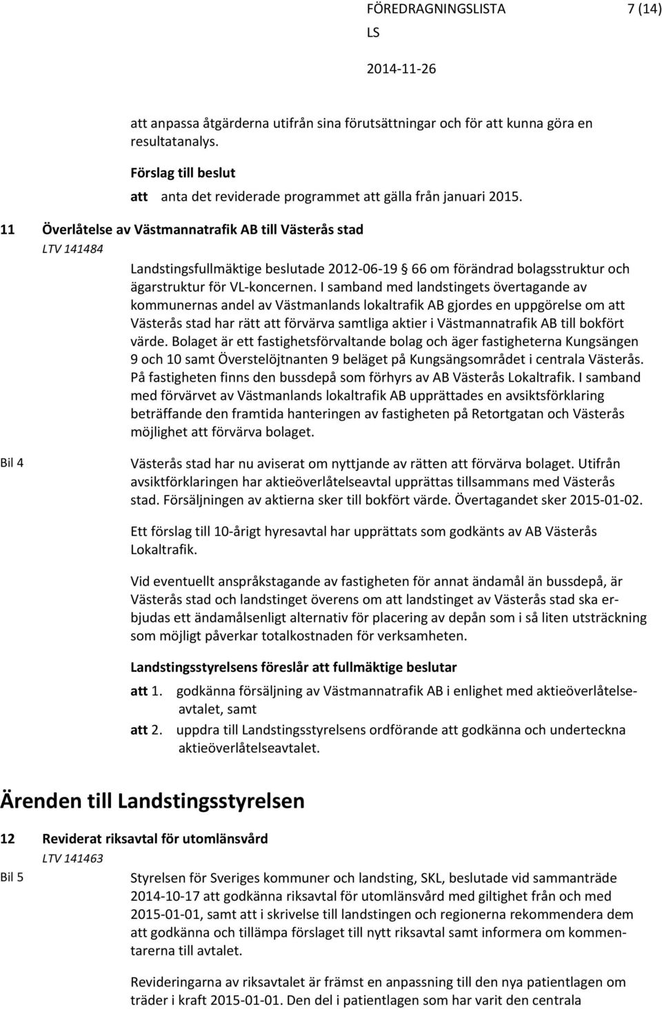 I samband med landstingets övertagande av kommunernas andel av Västmanlands lokaltrafik AB gjordes en uppgörelse om att Västerås stad har rätt att förvärva samtliga aktier i Västmannatrafik AB till
