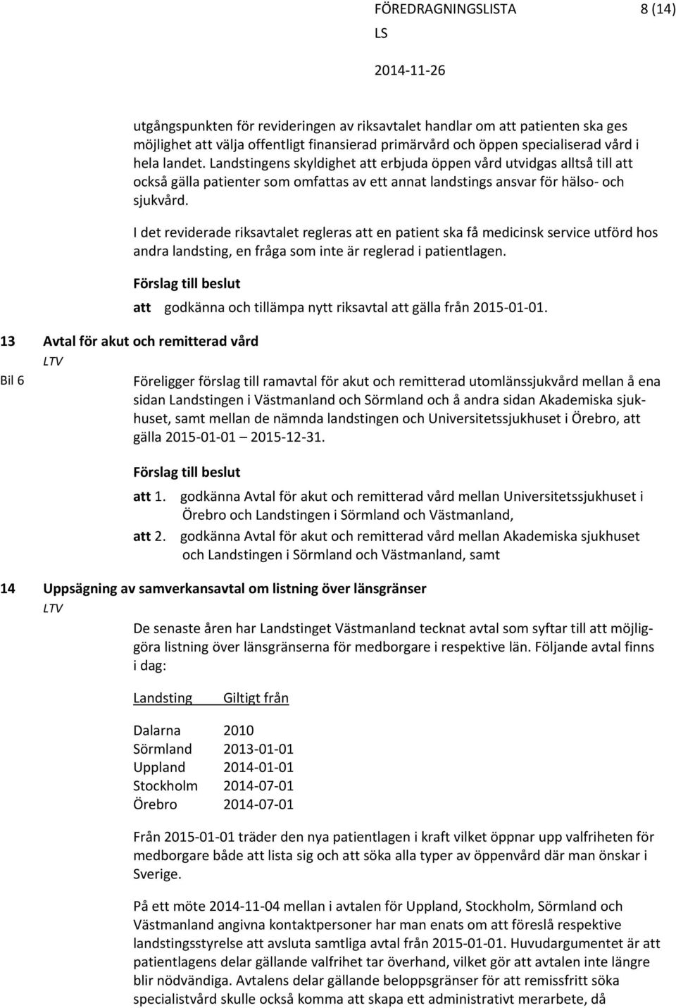I det reviderade riksavtalet regleras att en patient ska få medicinsk service utförd hos andra landsting, en fråga som inte är reglerad i patientlagen.