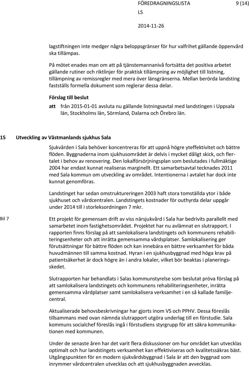 över länsgränserna. Mellan berörda landsting fastställs formella dokument som reglerar dessa delar.