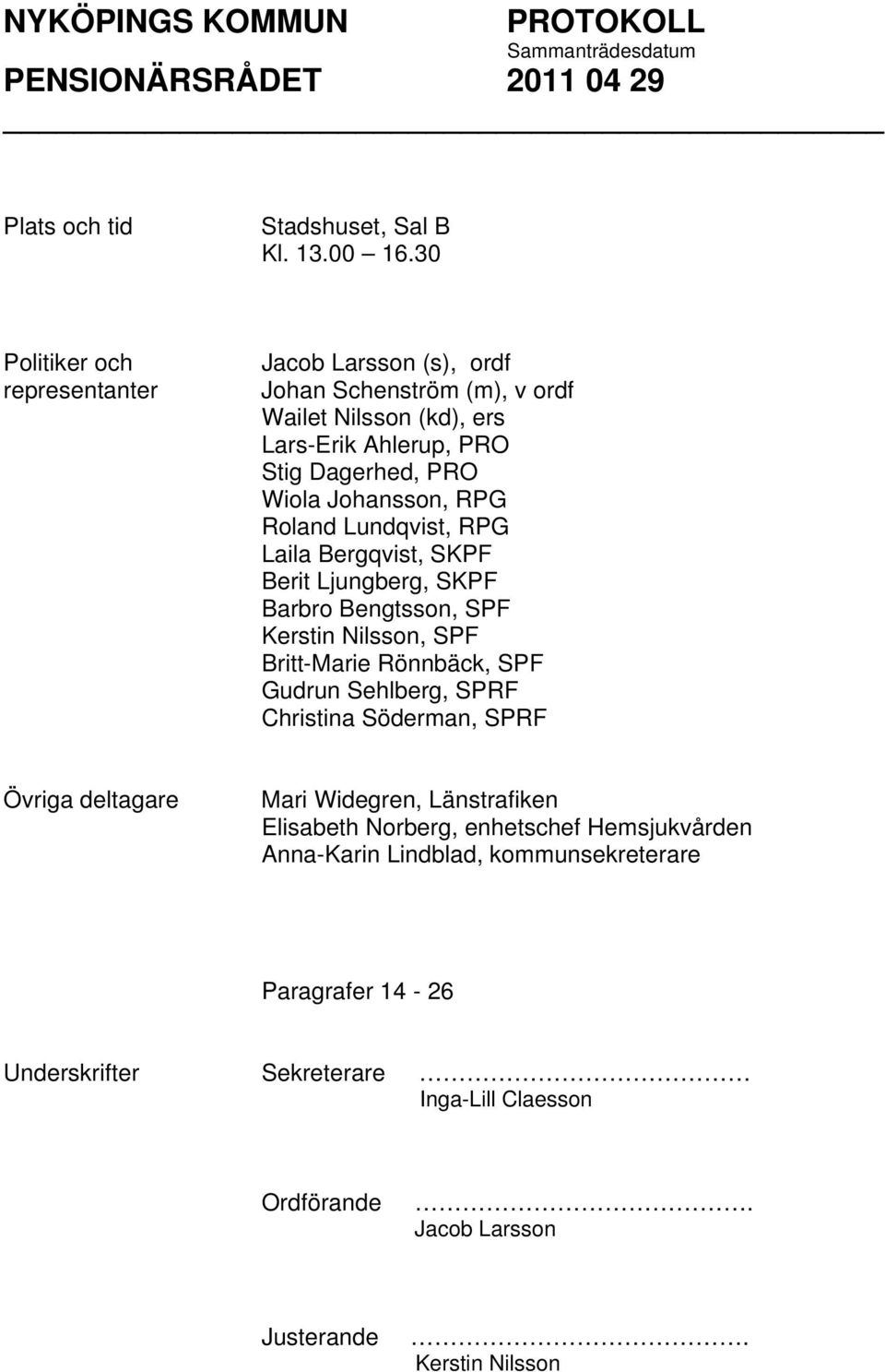 Johansson, RPG Roland Lundqvist, RPG Laila Bergqvist, SKPF Berit Ljungberg, SKPF Barbro Bengtsson, SPF Kerstin Nilsson, SPF Britt-Marie Rönnbäck, SPF Gudrun