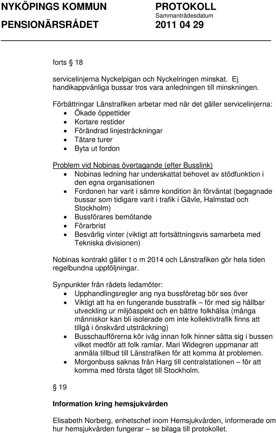 Busslink) Nobinas ledning har underskattat behovet av stödfunktion i den egna organisationen Fordonen har varit i sämre kondition än förväntat (begagnade bussar som tidigare varit i trafik i Gävle,