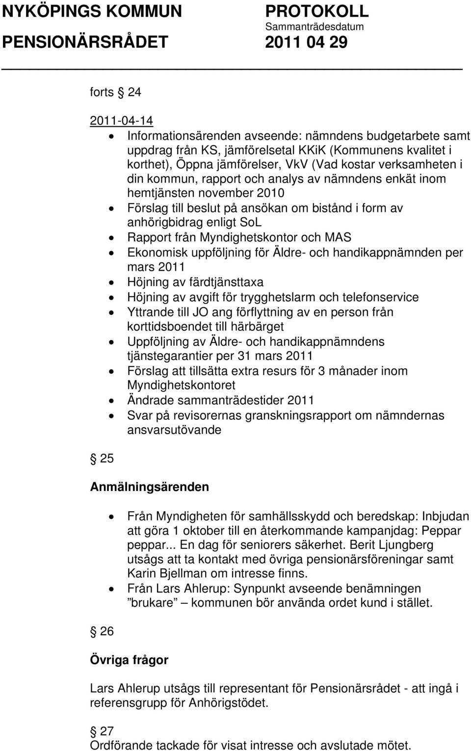Ekonomisk uppföljning för Äldre- och handikappnämnden per mars 2011 Höjning av färdtjänsttaxa Höjning av avgift för trygghetslarm och telefonservice Yttrande till JO ang förflyttning av en person