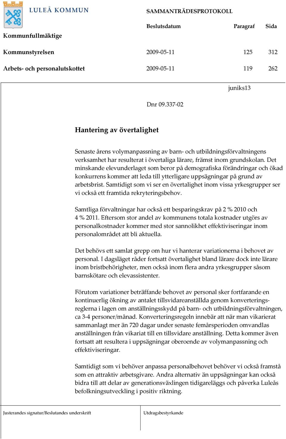 Det minskande elevunderlaget som beror på demografiska förändringar och ökad konkurrens kommer att leda till ytterligare uppsägningar på grund av arbetsbrist.