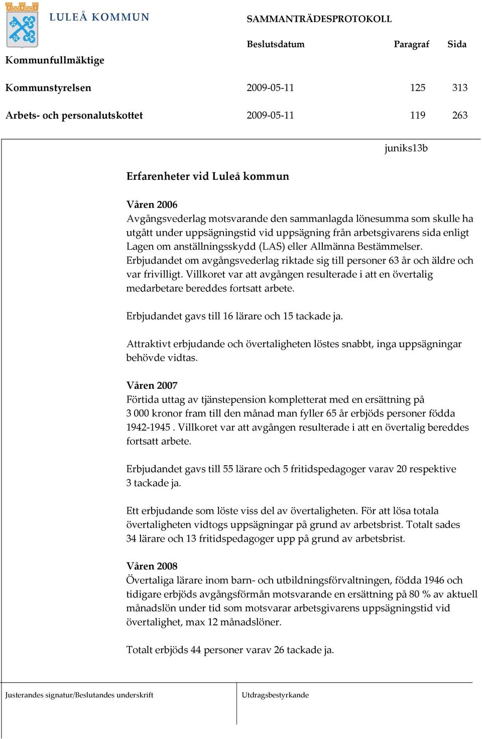 Erbjudandet om avgångsvederlag riktade sig till personer 63 år och äldre och var frivilligt. Villkoret var att avgången resulterade i att en övertalig medarbetare bereddes fortsatt arbete.