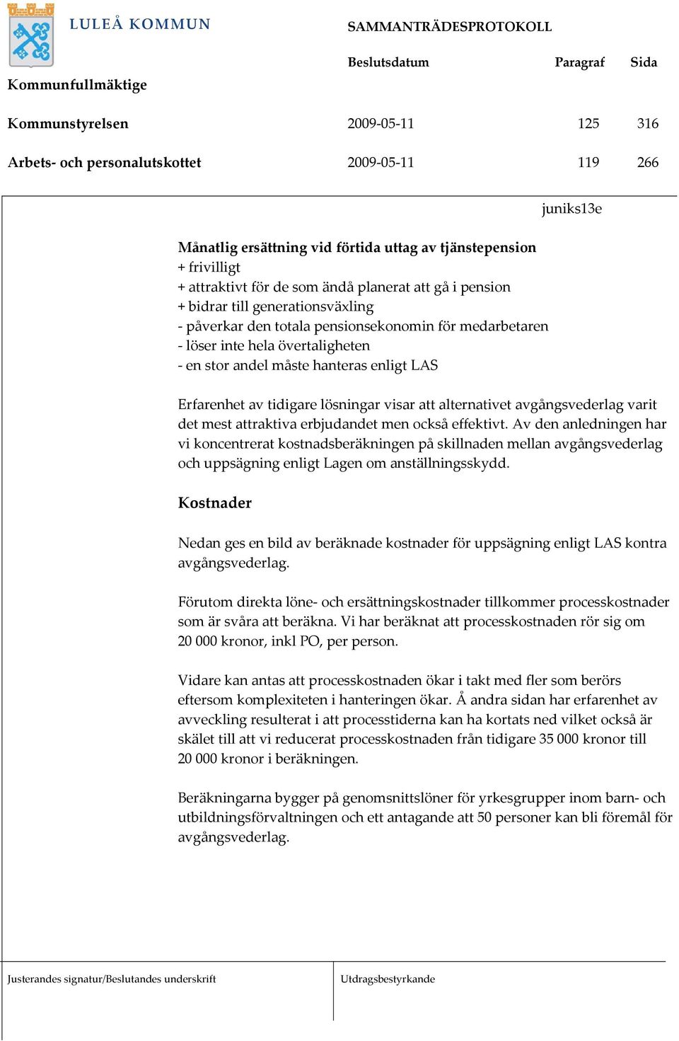 tidigare lösningar visar att alternativet avgångsvederlag varit det mest attraktiva erbjudandet men också effektivt.