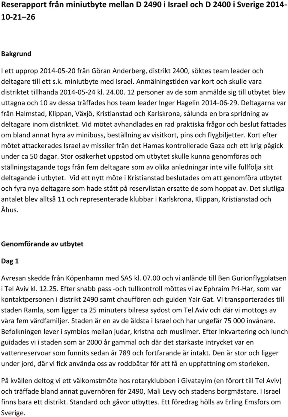 12 personer av de som anmälde sig till utbytet blev uttagna och 10 av dessa träffades hos team leader Inger Hagelin 2014-06-29.