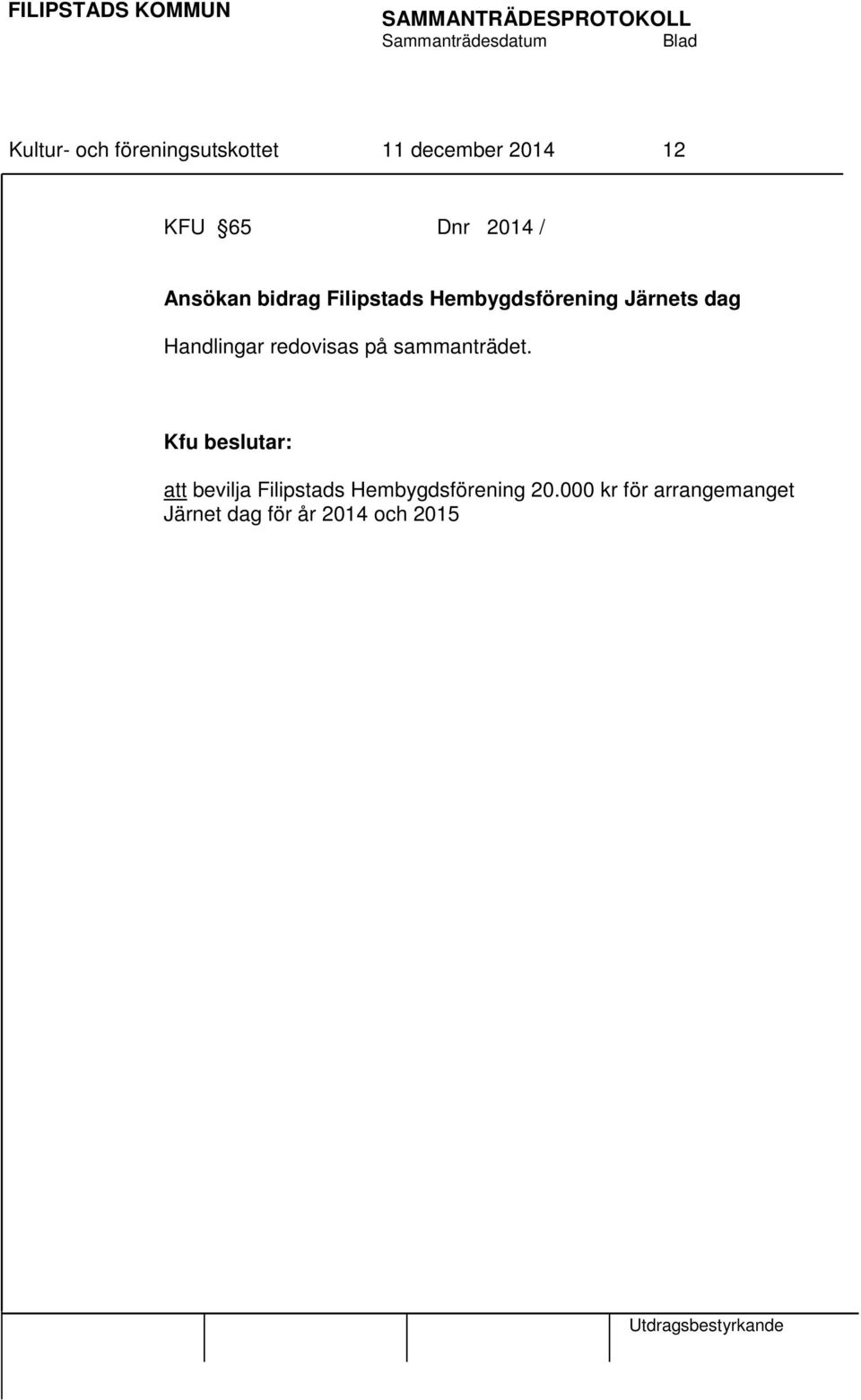 Handlingar redovisas på sammanträdet.