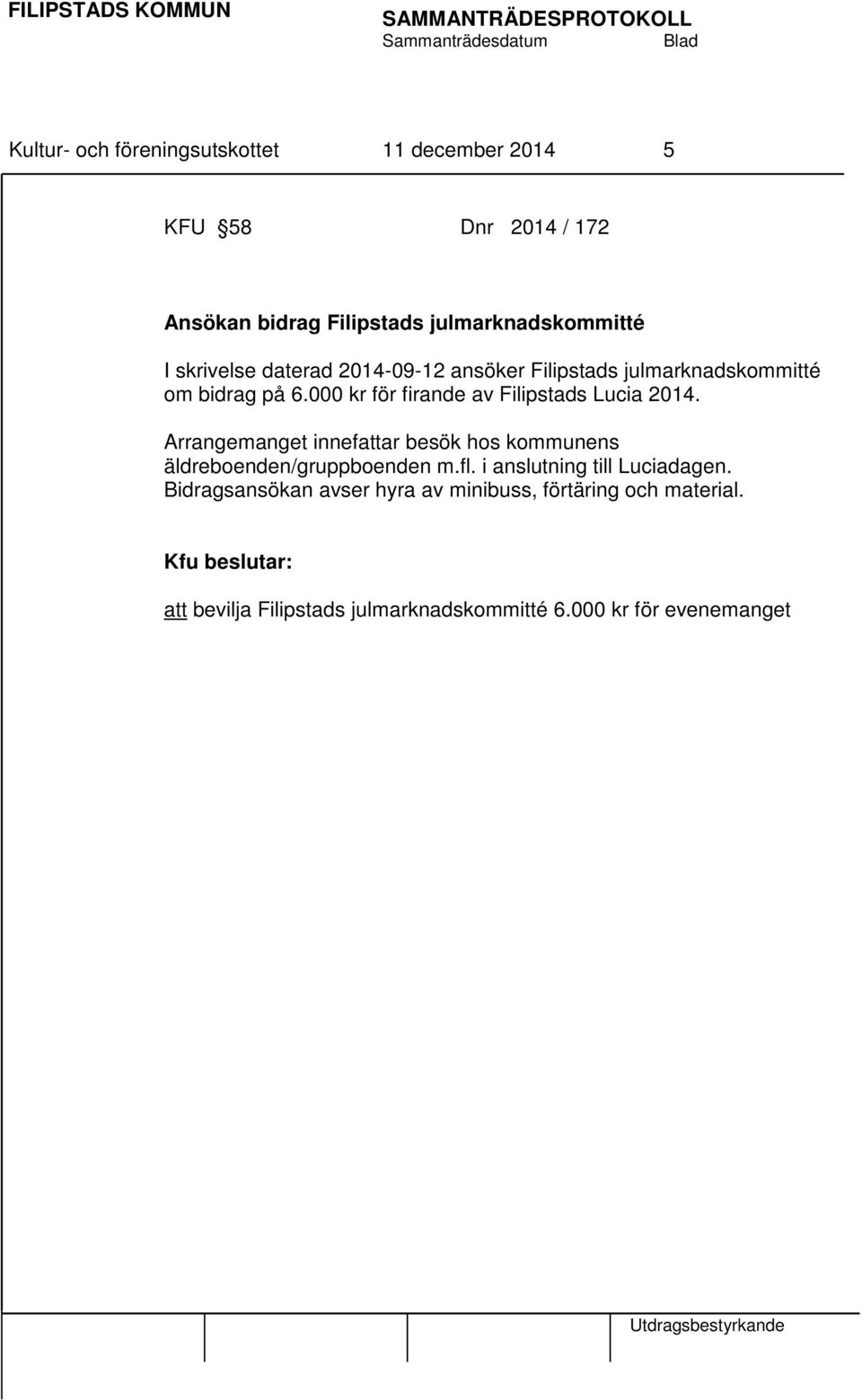 000 kr för firande av Filipstads Lucia 2014. Arrangemanget innefattar besök hos kommunens äldreboenden/gruppboenden m.fl.