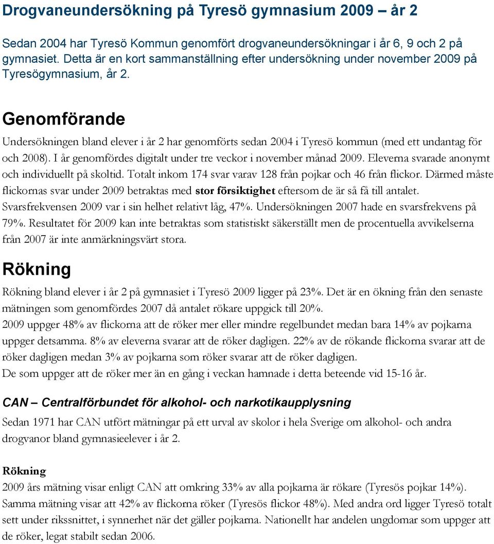 Genomförande Undersökningen bland elever i år 2 har genomförts sedan 2004 i kommun (med ett undantag för och 2008). I år genomfördes digitalt under tre veckor i november månad 2009.