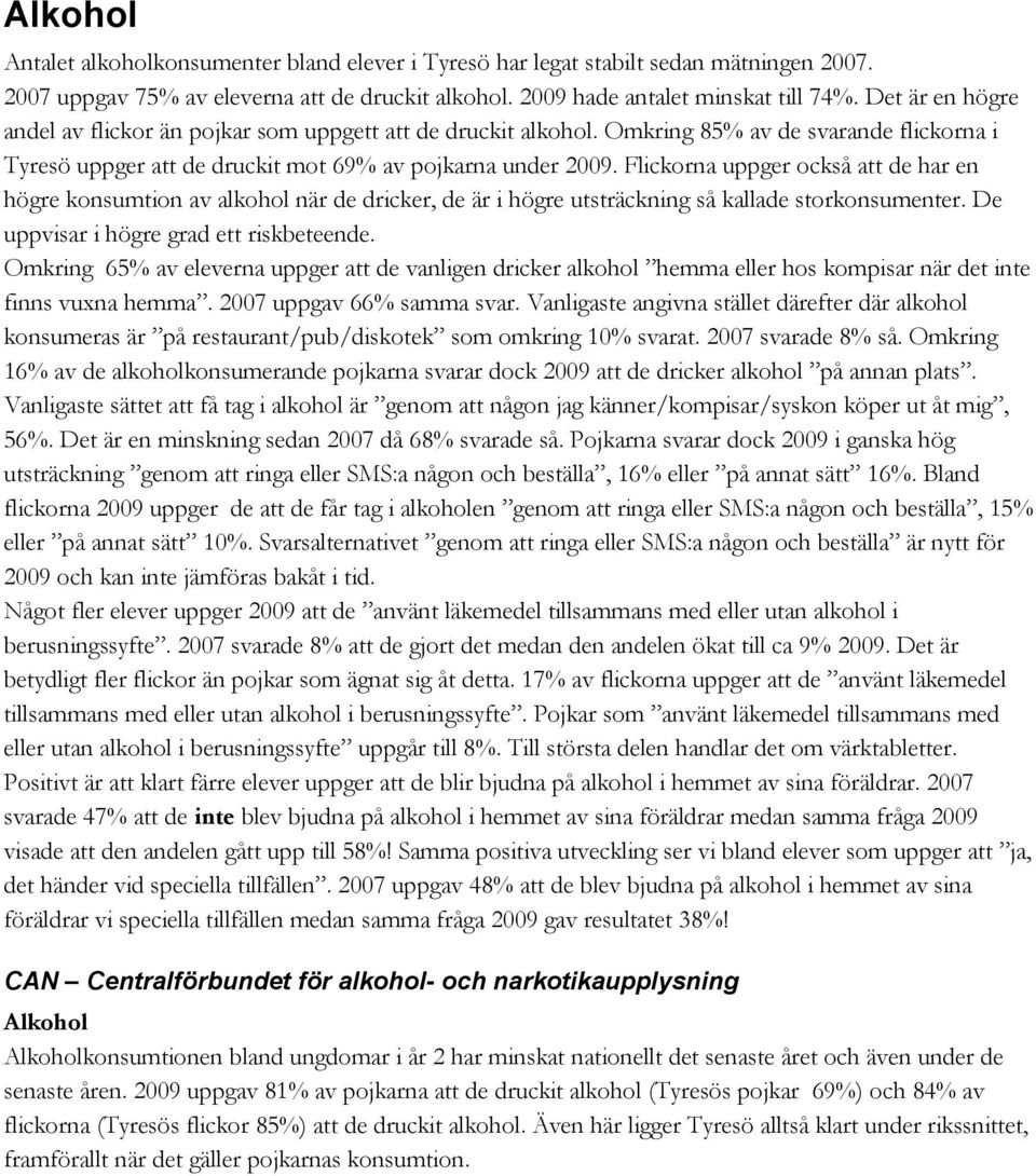 Flickorna uppger också att de har en högre konsumtion av alkohol när de dricker, de är i högre utsträckning så kallade storkonsumenter. De uppvisar i högre grad ett riskbeteende.