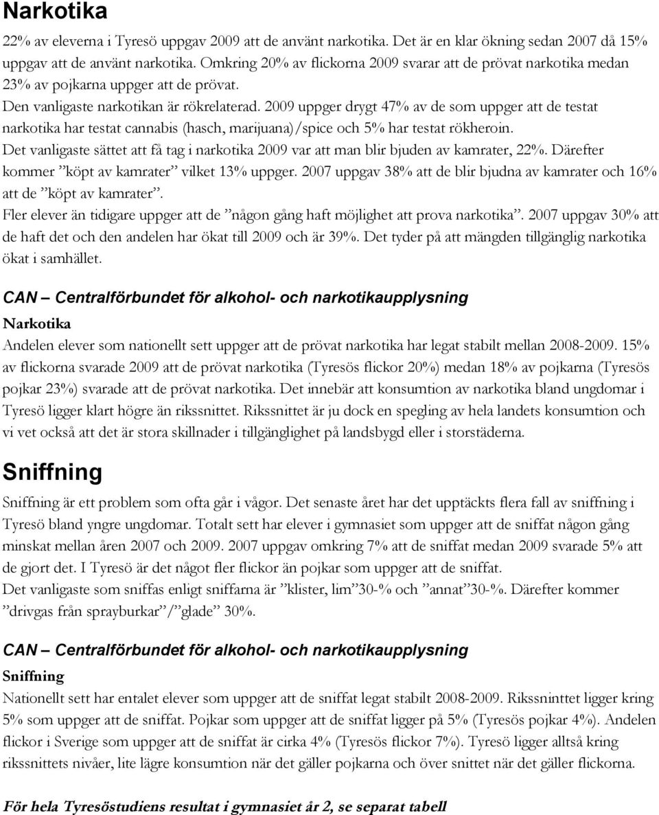 2009 uppger drygt 47% av de som uppger att de testat narkotika har testat cannabis (hasch, marijuana)/spice och 5% har testat rökheroin.