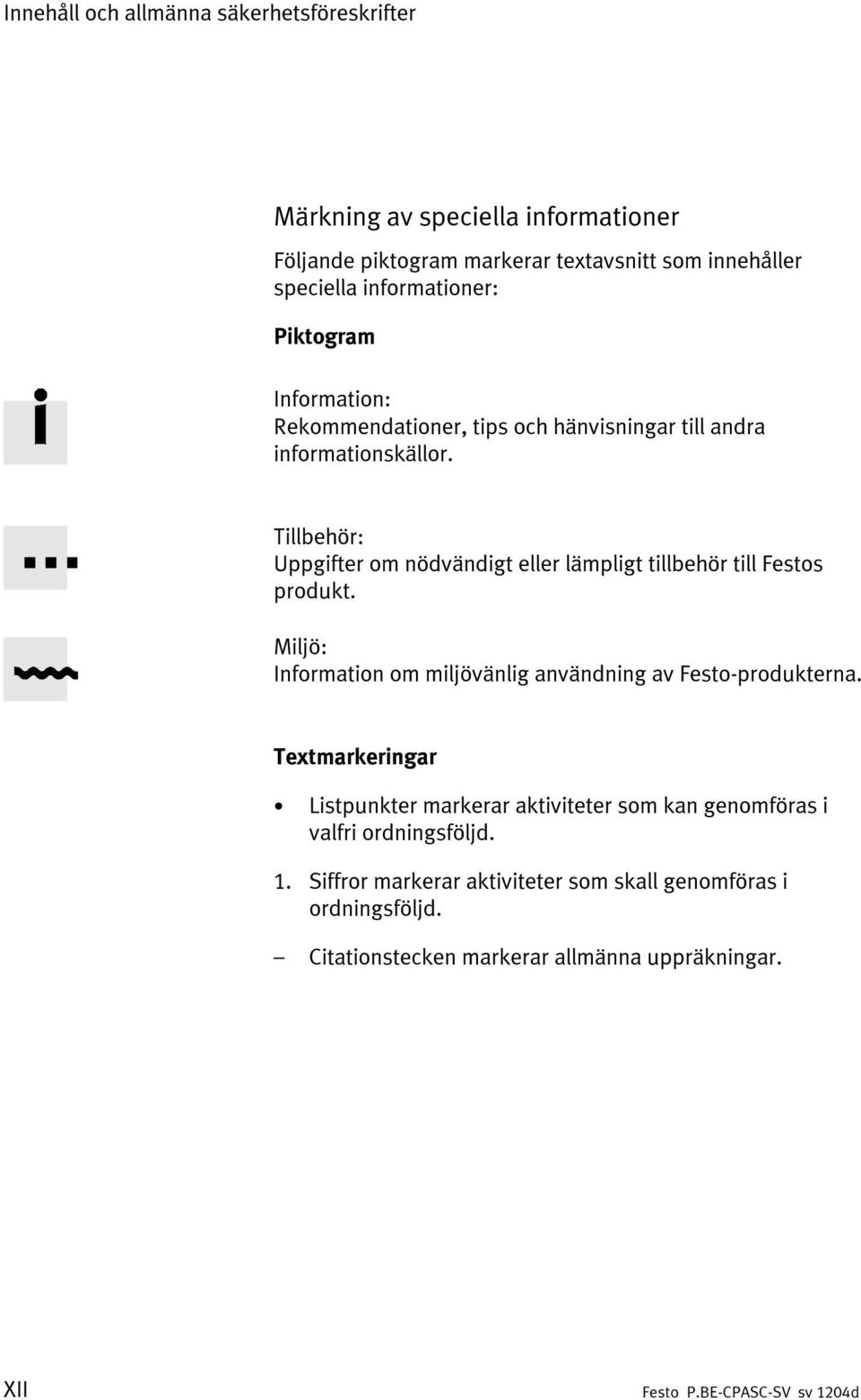 Tillbehör: Uppgifter om nödvändigt eller lämpligt tillbehör till Festos produkt. Miljö: Information om miljövänlig användning av Festo-produkterna.