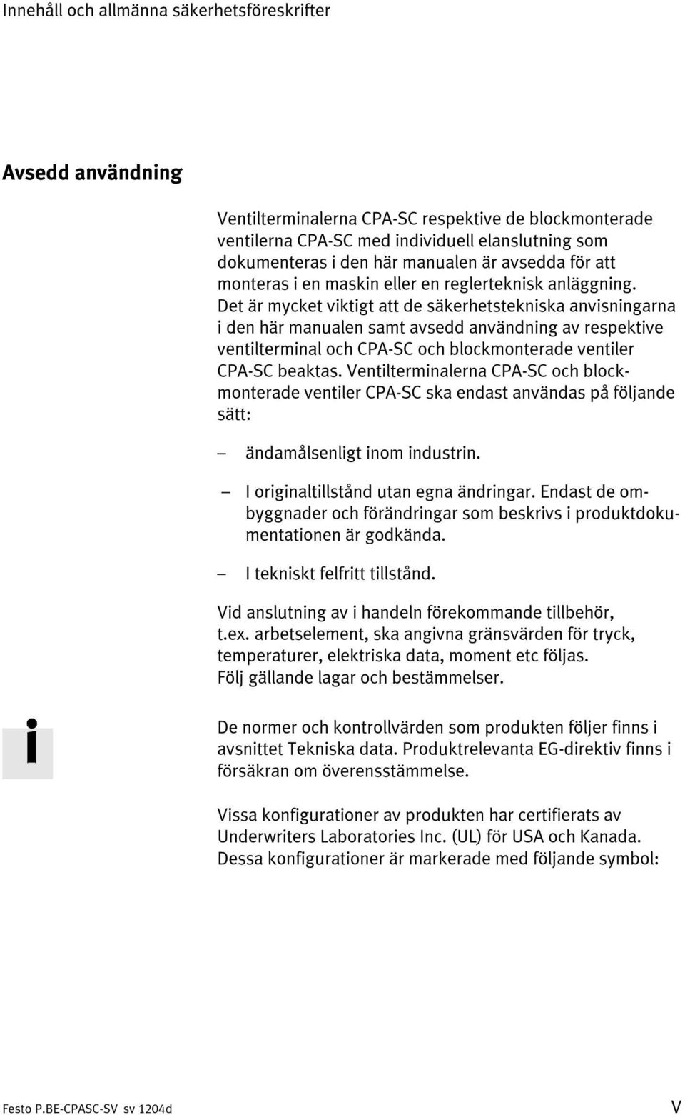 Det är mycket viktigt att de säkerhetstekniska anvisningarna i den här manualen samt avsedd användning av respektive ventilterminal och CPA-SC och blockmonterade ventiler CPA-SC beaktas.