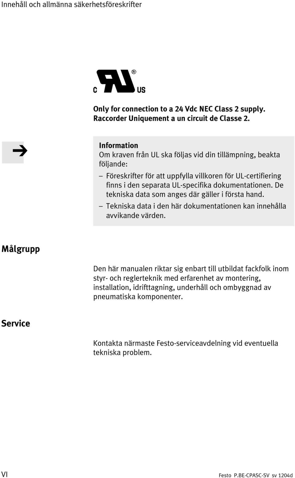 dokumentationen. De tekniska data som anges där gäller i första hand. Tekniska data i den här dokumentationen kan innehålla avvikande värden.