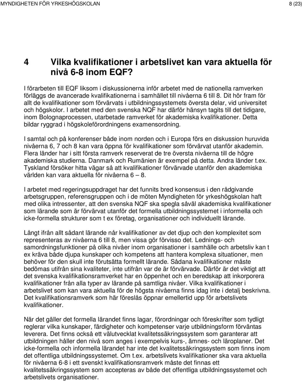 Dit hör fram för allt de kvalifikationer som förvärvats i utbildningssystemets översta delar, vid universitet och högskolor.